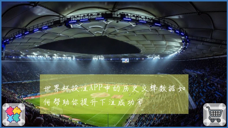 世界杯投注APP中的历史交锋数据如何帮助你提升下注成功率